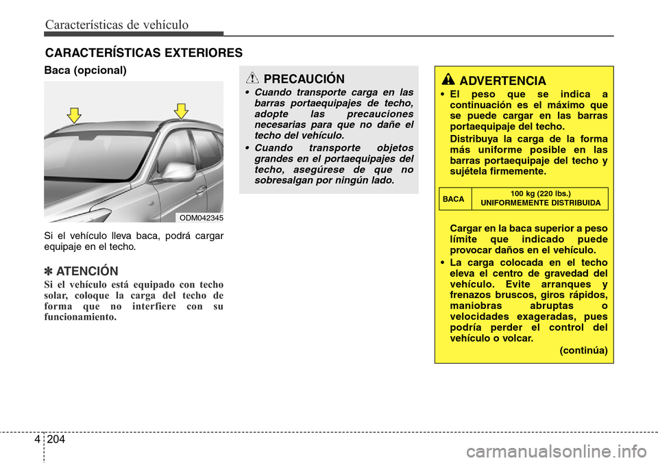 Hyundai Grand Santa Fe 2016 Manual del propietario (in Spanish) Características de vehículo
204 4
Baca (opcional)
Si el vehículo lleva baca, podrá cargar
equipaje en el techo.
✽ATENCIÓN
Si el vehículo está equipado con techo
solar, coloque la carga del te Hyundai Grand Santa Fe 2016 Manual del propietario (in Spanish) Características de vehículo
204 4
Baca (opcional)
Si el vehículo lleva baca, podrá cargar
equipaje en el techo.
✽ATENCIÓN
Si el vehículo está equipado con techo
solar, coloque la carga del te