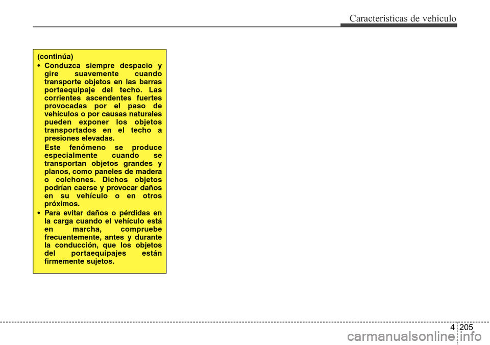 Hyundai Grand Santa Fe 2016 Manual del propietario (in Spanish) 4 205
Características de vehículo
(continúa)
• Conduzca siempre despacio y
gire suavemente cuando
transporte objetos en las barras
portaequipaje del techo. Las
corrientes ascendentes fuertes
prov Hyundai Grand Santa Fe 2016 Manual del propietario (in Spanish) 4 205
Características de vehículo
(continúa)
• Conduzca siempre despacio y
gire suavemente cuando
transporte objetos en las barras
portaequipaje del techo. Las
corrientes ascendentes fuertes
prov