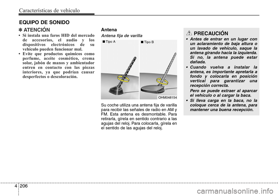 Hyundai Grand Santa Fe 2016 Manual del propietario (in Spanish) Características de vehículo
206 4
✽ATENCIÓN
• Si instala una faros HID del mercado
de accesorios, el audio y los
dispositivos electrónicos de su
vehículo pueden funcionar mal.
• Evite que p Hyundai Grand Santa Fe 2016 Manual del propietario (in Spanish) Características de vehículo
206 4
✽ATENCIÓN
• Si instala una faros HID del mercado
de accesorios, el audio y los
dispositivos electrónicos de su
vehículo pueden funcionar mal.
• Evite que p