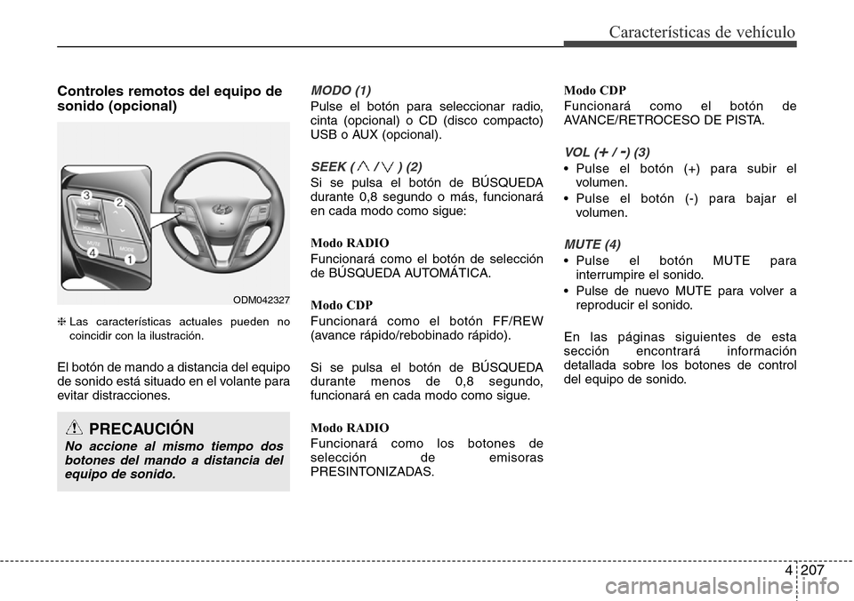 Hyundai Grand Santa Fe 2016 Manual del propietario (in Spanish) 4207
Características de vehículo
Controles remotos del equipo de
sonido (opcional)
❈ Las características actuales pueden no
coincidir con la ilustración.
El botón de mando a distancia del equip Hyundai Grand Santa Fe 2016 Manual del propietario (in Spanish) 4207
Características de vehículo
Controles remotos del equipo de
sonido (opcional)
❈ Las características actuales pueden no
coincidir con la ilustración.
El botón de mando a distancia del equip