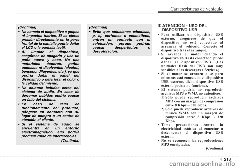 Hyundai Grand Santa Fe 2016 Manual del propietario (in Spanish) 4213
Características de vehículo
✽ATENCIÓN - USO DEL
DISPOSITIVO USB
• Para utilizar un dispositivo USB
externo, asegúrese de que el
dispositivo no esté conectado al
arrancar el vehículo. Co Hyundai Grand Santa Fe 2016 Manual del propietario (in Spanish) 4213
Características de vehículo
✽ATENCIÓN - USO DEL
DISPOSITIVO USB
• Para utilizar un dispositivo USB
externo, asegúrese de que el
dispositivo no esté conectado al
arrancar el vehículo. Co
