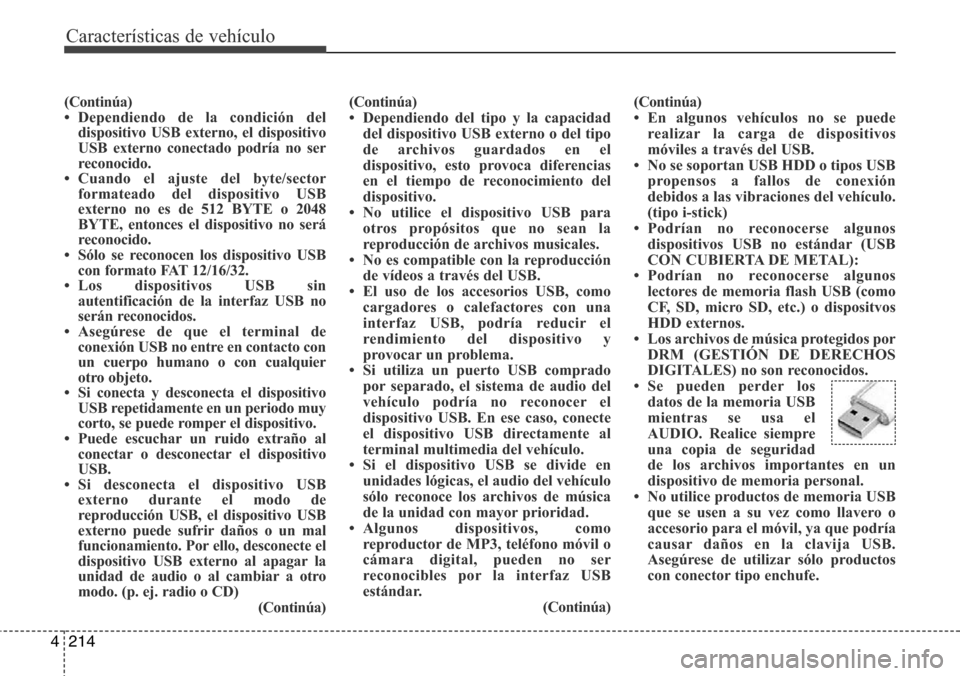 Hyundai Grand Santa Fe 2016 Manual del propietario (in Spanish) Características de vehículo
214 4
(Continúa)
• Dependiendo de la condición del
dispositivo USB externo, el dispositivo
USB externo conectado podría no ser
reconocido.
• Cuando el ajuste del b Hyundai Grand Santa Fe 2016 Manual del propietario (in Spanish) Características de vehículo
214 4
(Continúa)
• Dependiendo de la condición del
dispositivo USB externo, el dispositivo
USB externo conectado podría no ser
reconocido.
• Cuando el ajuste del b