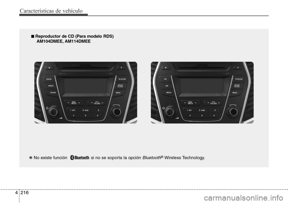 Hyundai Grand Santa Fe 2016 Manual del propietario (in Spanish) Características de vehículo
216 4
■ Reproductor de CD (Para modelo RDS)
AM104DMEE, AM114DMEE
❋No existe función si no se soporta la opción
Bluetooth®Wireless Technology. Hyundai Grand Santa Fe 2016 Manual del propietario (in Spanish) Características de vehículo
216 4
■ Reproductor de CD (Para modelo RDS)
AM104DMEE, AM114DMEE
❋No existe función si no se soporta la opción
Bluetooth®Wireless Technology.