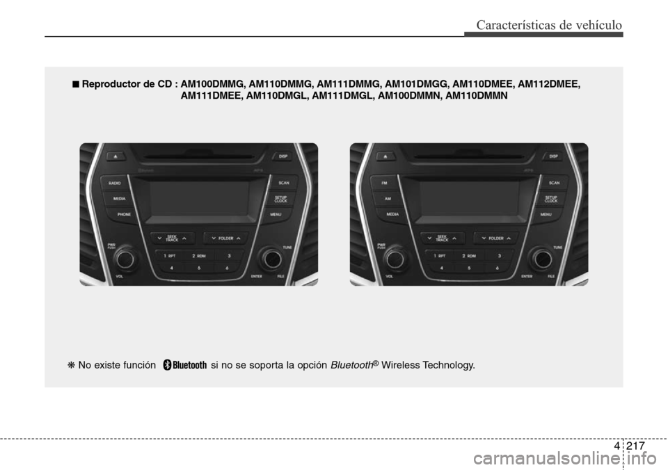 Hyundai Grand Santa Fe 2016 Manual del propietario (in Spanish) 4217
Características de vehículo
■ Reproductor de CD : AM100DMMG, AM110DMMG, AM111DMMG, AM101DMGG, AM110DMEE, AM112DMEE,
AM111DMEE, AM110DMGL, AM111DMGL, AM100DMMN, AM110DMMN
❋No existe función Hyundai Grand Santa Fe 2016 Manual del propietario (in Spanish) 4217
Características de vehículo
■ Reproductor de CD : AM100DMMG, AM110DMMG, AM111DMMG, AM101DMGG, AM110DMEE, AM112DMEE,
AM111DMEE, AM110DMGL, AM111DMGL, AM100DMMN, AM110DMMN
❋No existe función