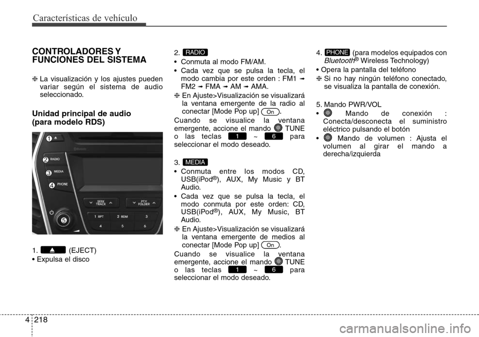 Hyundai Grand Santa Fe 2016 Manual del propietario (in Spanish) Características de vehículo
218 4
CONTROLADORES Y
FUNCIONES DEL SISTEMA
❈ La visualización y los ajustes pueden
variar según el sistema de audio
seleccionado.
Unidad principal de audio
(para mo Hyundai Grand Santa Fe 2016 Manual del propietario (in Spanish) Características de vehículo
218 4
CONTROLADORES Y
FUNCIONES DEL SISTEMA
❈ La visualización y los ajustes pueden
variar según el sistema de audio
seleccionado.
Unidad principal de audio
(para mo
