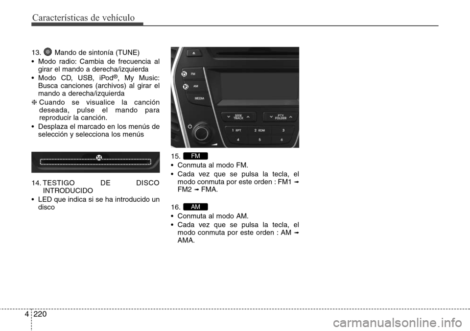 Hyundai Grand Santa Fe 2016 Manual del propietario (in Spanish) Características de vehículo
220 4
13. Mando de sintonía (TUNE)
• Modo radio: Cambia de frecuencia al
girar el mando a derecha/izquierda
• Modo CD, USB, iPod
®, My Music:
Busca canciones (archi Hyundai Grand Santa Fe 2016 Manual del propietario (in Spanish) Características de vehículo
220 4
13. Mando de sintonía (TUNE)
• Modo radio: Cambia de frecuencia al
girar el mando a derecha/izquierda
• Modo CD, USB, iPod
®, My Music:
Busca canciones (archi