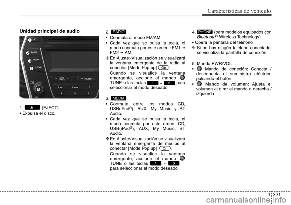 Hyundai Grand Santa Fe 2016 Manual del propietario (in Spanish) 4221
Características de vehículo
Unidad principal de audio
1. (EJECT)
• Expulsa el disco.2.
• Conmuta al modo FM/AM.
• Cada vez que se pulsa la tecla, el
modo conmuta por este orden : FM1
➟ Hyundai Grand Santa Fe 2016 Manual del propietario (in Spanish) 4221
Características de vehículo
Unidad principal de audio
1. (EJECT)
• Expulsa el disco.2.
• Conmuta al modo FM/AM.
• Cada vez que se pulsa la tecla, el
modo conmuta por este orden : FM1
➟