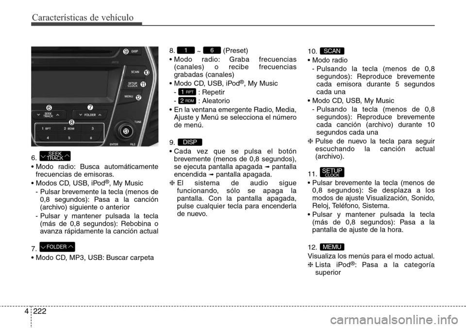Hyundai Grand Santa Fe 2016 Manual del propietario (in Spanish) Características de vehículo
222 4
6.
• Modo radio: Busca automáticamente
frecuencias de emisoras.
• Modos CD, USB, iPod
®, My Music
- Pulsar brevemente la tecla (menos de
0,8 segundos): Pasa a Hyundai Grand Santa Fe 2016 Manual del propietario (in Spanish) Características de vehículo
222 4
6.
• Modo radio: Busca automáticamente
frecuencias de emisoras.
• Modos CD, USB, iPod
®, My Music
- Pulsar brevemente la tecla (menos de
0,8 segundos): Pasa a