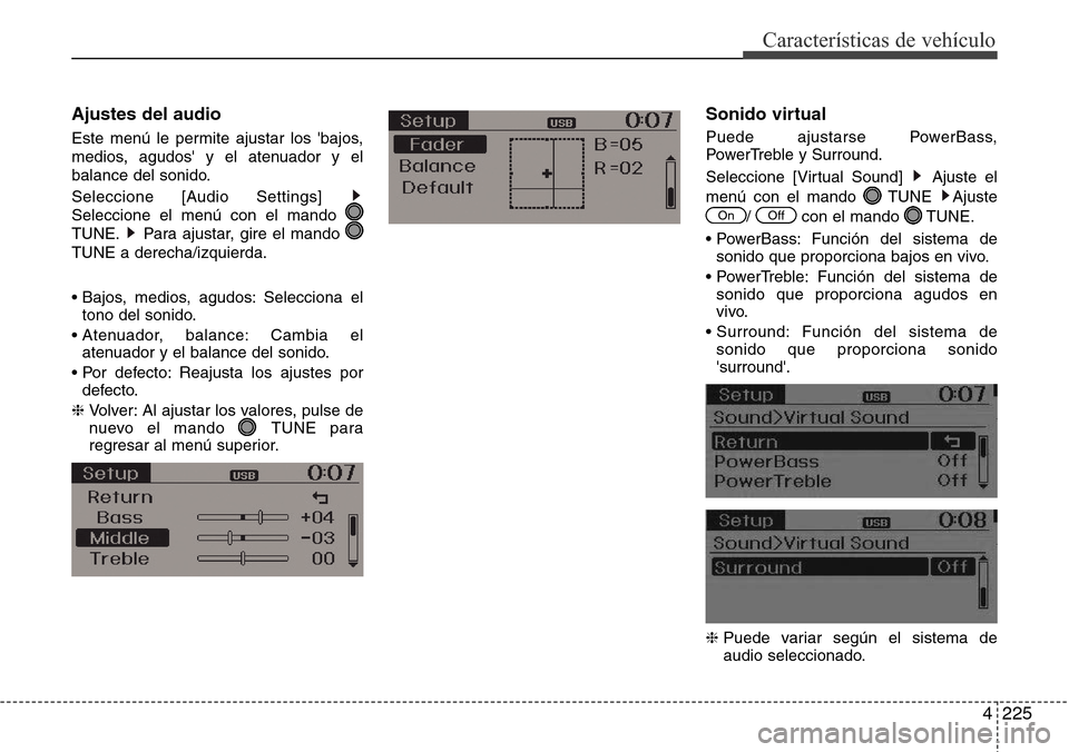 Hyundai Grand Santa Fe 2016  Manual del propietario (in Spanish) 4225
Características de vehículo
Ajustes del audio
Este menú le permite ajustar los bajos,
medios, agudos y el atenuador y el
balance del sonido.
Seleccione [Audio Settings] 
Seleccione el menú 