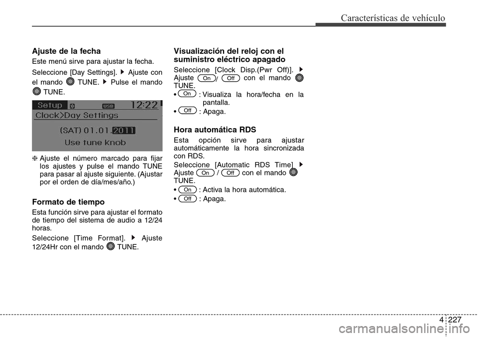 Hyundai Grand Santa Fe 2016  Manual del propietario (in Spanish) 4227
Características de vehículo
Ajuste de la fecha
Este menú sirve para ajustar la fecha.
Seleccione [Day Settings]. Ajuste con
el mando  TUNE. Pulse el mando
TUNE.
❈ Ajuste el número marcado p