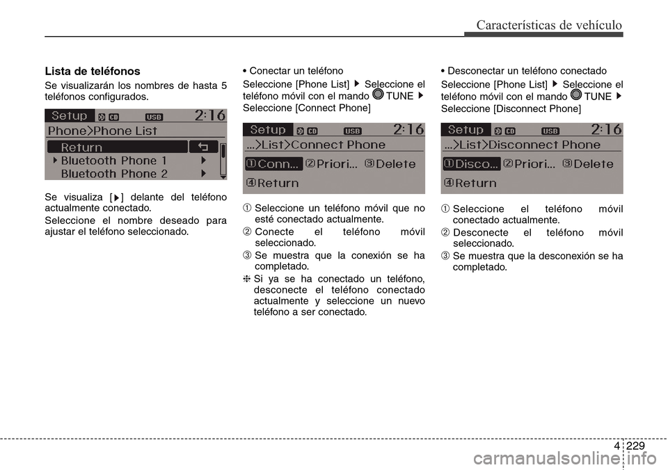 Hyundai Grand Santa Fe 2016  Manual del propietario (in Spanish) 4229
Características de vehículo
Lista de teléfonos
Se visualizarán los nombres de hasta 5
teléfonos configurados.
Se visualiza [ ] delante del teléfono
actualmente conectado.
Seleccione el nomb