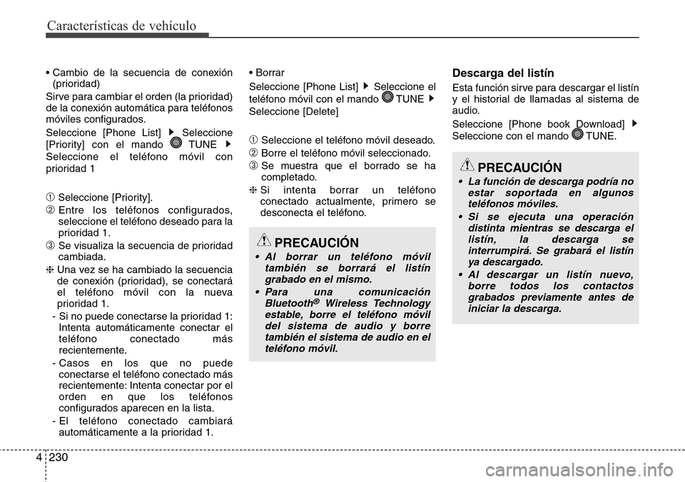 Hyundai Grand Santa Fe 2016 Manual del propietario (in Spanish) Características de vehículo
230 4
• Cambio de la secuencia de conexión
(prioridad)
Sirve para cambiar el orden (la prioridad)
de la conexión automática para teléfonos
móviles configurados.
Se Hyundai Grand Santa Fe 2016 Manual del propietario (in Spanish) Características de vehículo
230 4
• Cambio de la secuencia de conexión
(prioridad)
Sirve para cambiar el orden (la prioridad)
de la conexión automática para teléfonos
móviles configurados.
Se