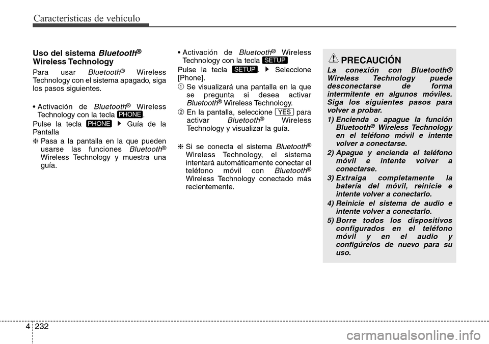 Hyundai Grand Santa Fe 2016 Manual del propietario (in Spanish) Características de vehículo
232 4
Uso del sistema Bluetooth®
Wireless Technology
Para usar Bluetooth®Wireless
Technology con el sistema apagado, siga
los pasos siguientes.
• Activación de
Blu Hyundai Grand Santa Fe 2016 Manual del propietario (in Spanish) Características de vehículo
232 4
Uso del sistema Bluetooth®
Wireless Technology
Para usar Bluetooth®Wireless
Technology con el sistema apagado, siga
los pasos siguientes.
• Activación de
Blu