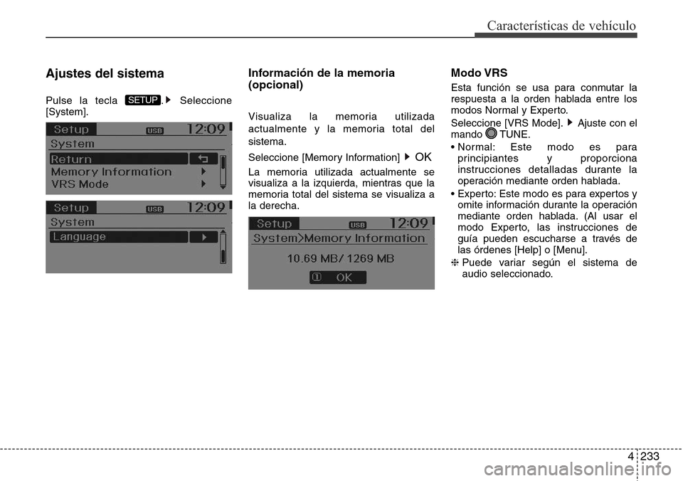 Hyundai Grand Santa Fe 2016  Manual del propietario (in Spanish) 4233
Características de vehículo
Ajustes del sistema
Pulse la tecla  . Seleccione
[System].
Información de la memoria
(opcional)
Visualiza la memoria utilizada
actualmente y la memoria total del
si