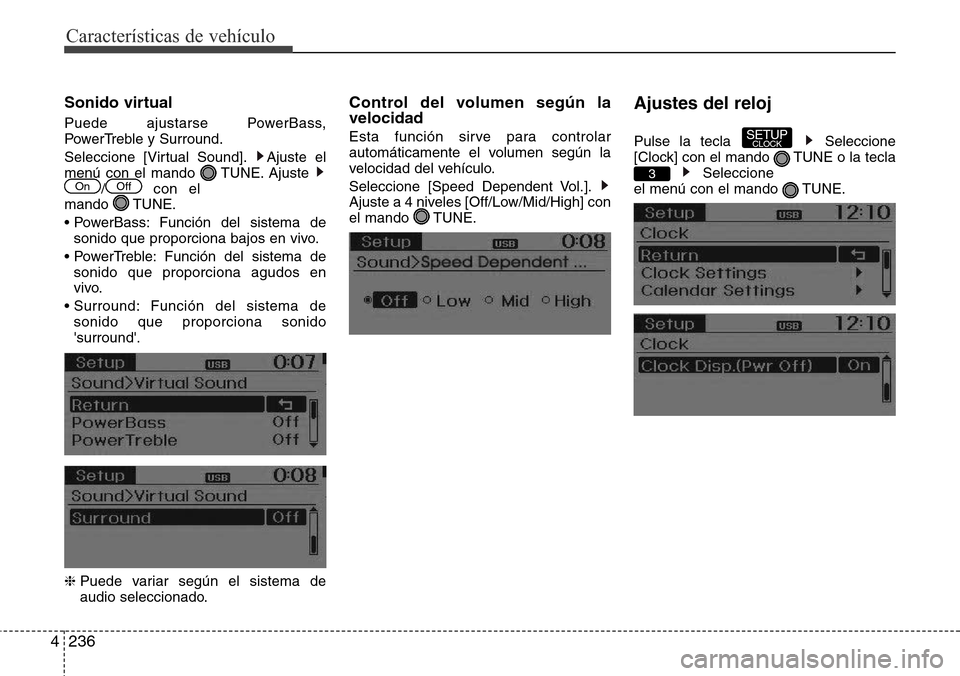Hyundai Grand Santa Fe 2016  Manual del propietario (in Spanish) Características de vehículo
236 4
Sonido virtual
Puede ajustarse PowerBass,
PowerTreble y Surround.
Seleccione [Virtual Sound]. Ajuste el
menú con el mando  TUNE. Ajuste 
/ con el
mando TUNE.
• P