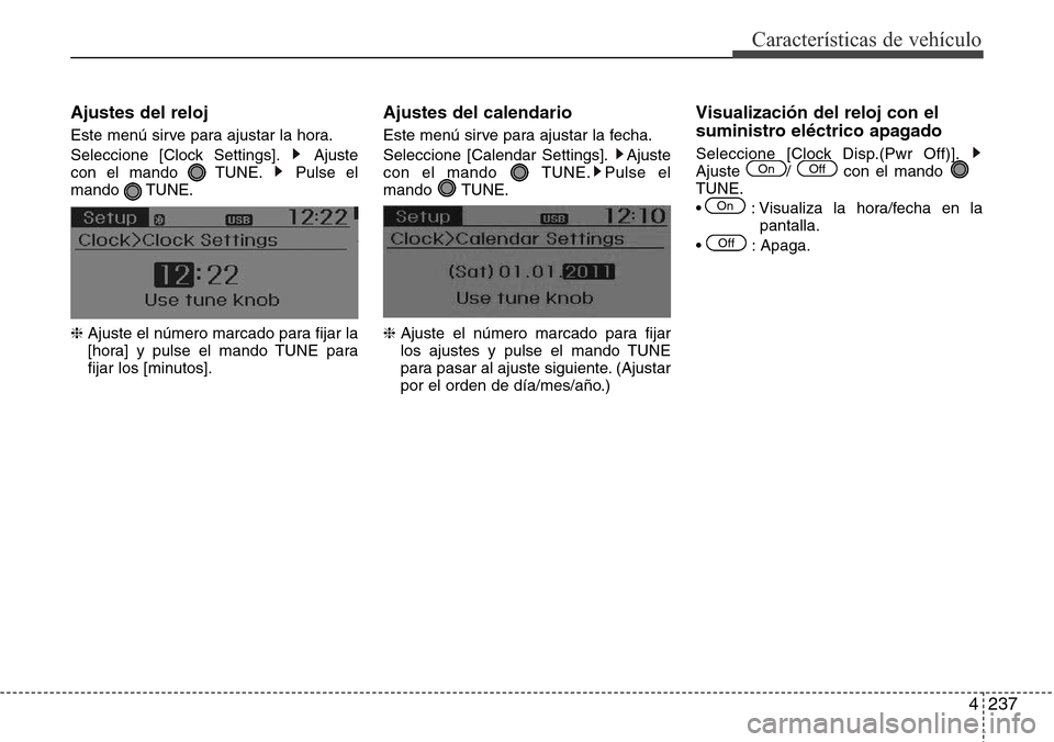 Hyundai Grand Santa Fe 2016  Manual del propietario (in Spanish) 4237
Características de vehículo
Ajustes del reloj
Este menú sirve para ajustar la hora.
Seleccione [Clock Settings]. Ajuste
con el mando  TUNE. Pulse el
mando TUNE.
❈ Ajuste el número marcado p