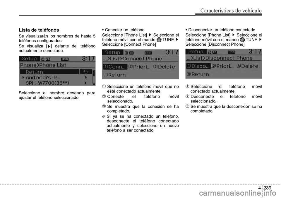 Hyundai Grand Santa Fe 2016  Manual del propietario (in Spanish) 4239
Características de vehículo
Lista de teléfonos
Se visualizarán los nombres de hasta 5
teléfonos configurados.
Se visualiza [ ] delante del teléfono
actualmente conectado.
Seleccione el nomb