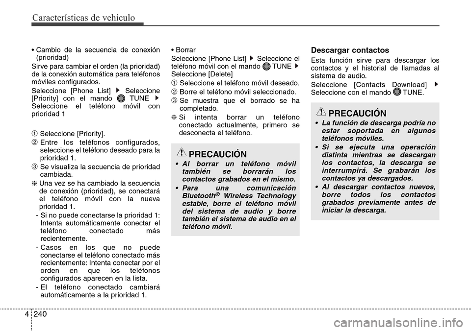 Hyundai Grand Santa Fe 2016 Manual del propietario (in Spanish) Características de vehículo
240 4
• Cambio de la secuencia de conexión
(prioridad)
Sirve para cambiar el orden (la prioridad)
de la conexión automática para teléfonos
móviles configurados.
Se Hyundai Grand Santa Fe 2016 Manual del propietario (in Spanish) Características de vehículo
240 4
• Cambio de la secuencia de conexión
(prioridad)
Sirve para cambiar el orden (la prioridad)
de la conexión automática para teléfonos
móviles configurados.
Se