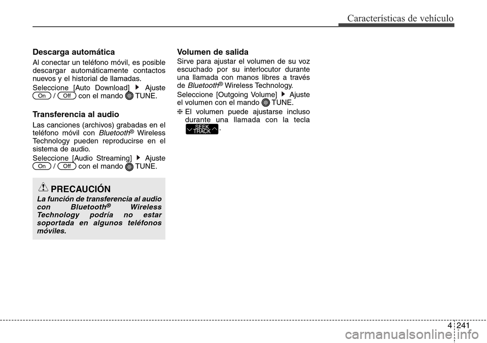 Hyundai Grand Santa Fe 2016  Manual del propietario (in Spanish) 4241
Características de vehículo
Descarga automática
Al conectar un teléfono móvil, es posible
descargar automáticamente contactos
nuevos y el historial de llamadas.
Seleccione [Auto Download]  