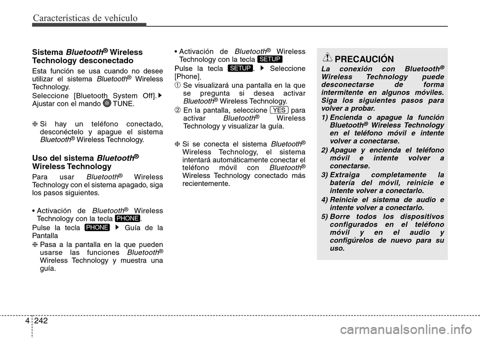 Hyundai Grand Santa Fe 2016 Manual del propietario (in Spanish) Características de vehículo
242 4
Sistema Bluetooth®Wireless
Technology desconectado
Esta función se usa cuando no desee
utilizar el sistema Bluetooth®Wireless
Technology.
Seleccione [Bluetooth S Hyundai Grand Santa Fe 2016 Manual del propietario (in Spanish) Características de vehículo
242 4
Sistema Bluetooth®Wireless
Technology desconectado
Esta función se usa cuando no desee
utilizar el sistema Bluetooth®Wireless
Technology.
Seleccione [Bluetooth S