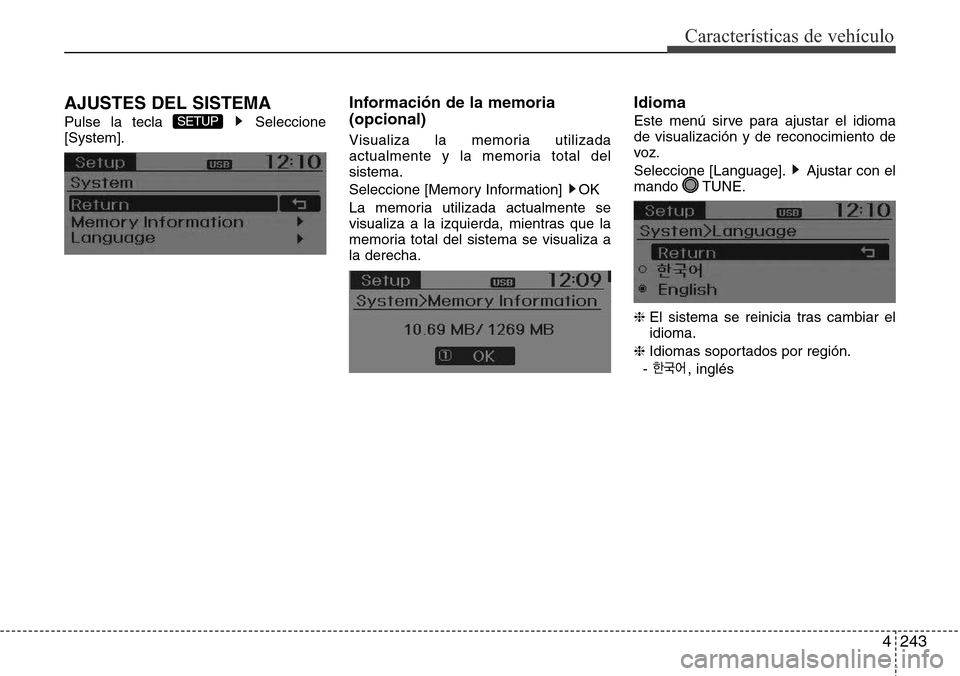 Hyundai Grand Santa Fe 2016  Manual del propietario (in Spanish) 4243
Características de vehículo
AJUSTES DEL SISTEMA
Pulse la tecla  Seleccione
[System].
Información de la memoria
(opcional)
Visualiza la memoria utilizada
actualmente y la memoria total del
sist