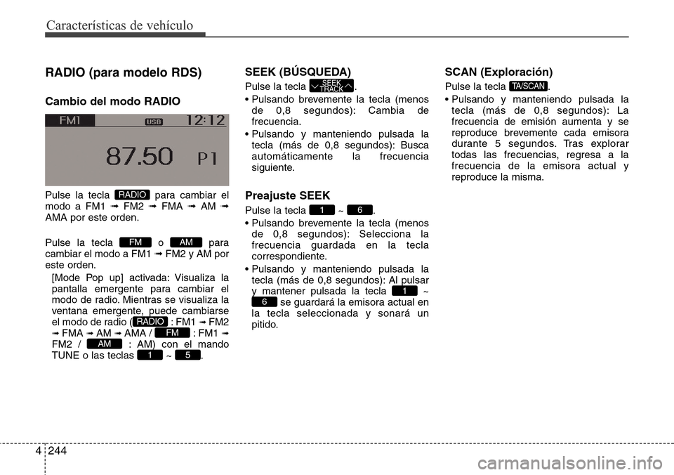 Hyundai Grand Santa Fe 2016 Manual del propietario (in Spanish) Características de vehículo
244 4
RADIO (para modelo RDS)
Cambio del modo RADIO
Pulse la tecla para cambiar el
modo a FM1 ➟FM2 ➟FMA ➟AM ➟
AMA por este orden.
Pulse la tecla o para
cambiar Hyundai Grand Santa Fe 2016 Manual del propietario (in Spanish) Características de vehículo
244 4
RADIO (para modelo RDS)
Cambio del modo RADIO
Pulse la tecla para cambiar el
modo a FM1 ➟FM2 ➟FMA ➟AM ➟
AMA por este orden.
Pulse la tecla o para
cambiar