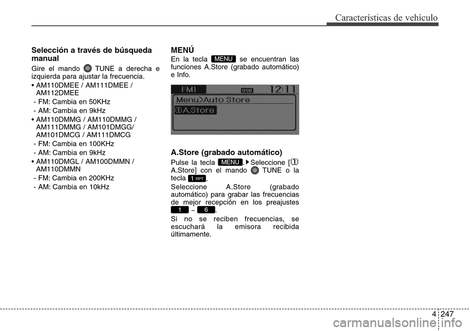 Hyundai Grand Santa Fe 2016 Manual del propietario (in Spanish) 4247
Características de vehículo
Selección a través de búsqueda
manual
Gire el mando TUNE a derecha e
izquierda para ajustar la frecuencia.
• AM110DMEE / AM111DMEE /
AM112DMEE
- FM: Cambia en Hyundai Grand Santa Fe 2016 Manual del propietario (in Spanish) 4247
Características de vehículo
Selección a través de búsqueda
manual
Gire el mando TUNE a derecha e
izquierda para ajustar la frecuencia.
• AM110DMEE / AM111DMEE /
AM112DMEE
- FM: Cambia en