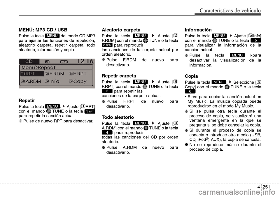 Hyundai Grand Santa Fe 2016 Manual del propietario (in Spanish) 4251
Características de vehículo
MENÚ: MP3 CD / USB
Pulse la tecla del modo CD MP3
para ajustar las funciones de repetición,
aleatorio carpeta, repetir carpeta, todo
aleatorio, información y cop Hyundai Grand Santa Fe 2016 Manual del propietario (in Spanish) 4251
Características de vehículo
MENÚ: MP3 CD / USB
Pulse la tecla del modo CD MP3
para ajustar las funciones de repetición,
aleatorio carpeta, repetir carpeta, todo
aleatorio, información y cop