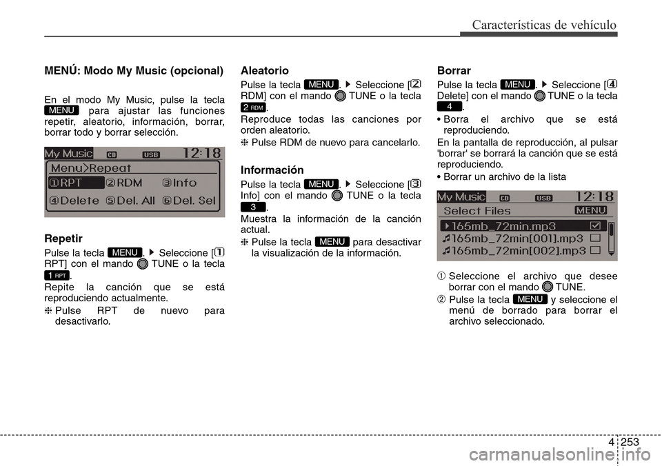 Hyundai Grand Santa Fe 2016 Manual del propietario (in Spanish) 4253
Características de vehículo
MENÚ: Modo My Music (opcional)
En el modo My Music, pulse la tecla
para ajustar las funciones
repetir, aleatorio, información, borrar,
borrar todo y borrar selecci Hyundai Grand Santa Fe 2016 Manual del propietario (in Spanish) 4253
Características de vehículo
MENÚ: Modo My Music (opcional)
En el modo My Music, pulse la tecla
para ajustar las funciones
repetir, aleatorio, información, borrar,
borrar todo y borrar selecci