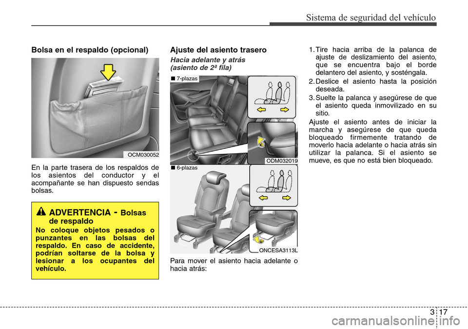 Hyundai Grand Santa Fe 2016  Manual del propietario (in Spanish) 317
Sistema de seguridad del vehículo
Bolsa en el respaldo (opcional)
En la parte trasera de los respaldos de
los asientos del conductor y el
acompañante se han dispuesto sendas
bolsas.
Ajuste del a