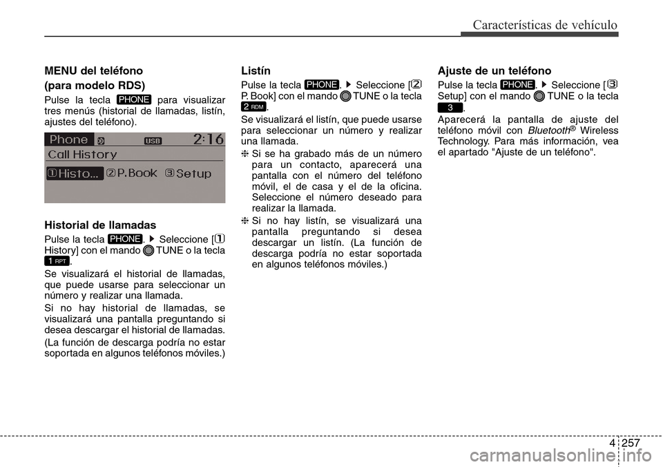 Hyundai Grand Santa Fe 2016 Manual del propietario (in Spanish) 4257
Características de vehículo
MENU del teléfono
(para modelo RDS)
Pulse la tecla para visualizar
tres menús (historial de llamadas, listín,
ajustes del teléfono).
Historial de llamadas
Puls Hyundai Grand Santa Fe 2016 Manual del propietario (in Spanish) 4257
Características de vehículo
MENU del teléfono
(para modelo RDS)
Pulse la tecla para visualizar
tres menús (historial de llamadas, listín,
ajustes del teléfono).
Historial de llamadas
Puls