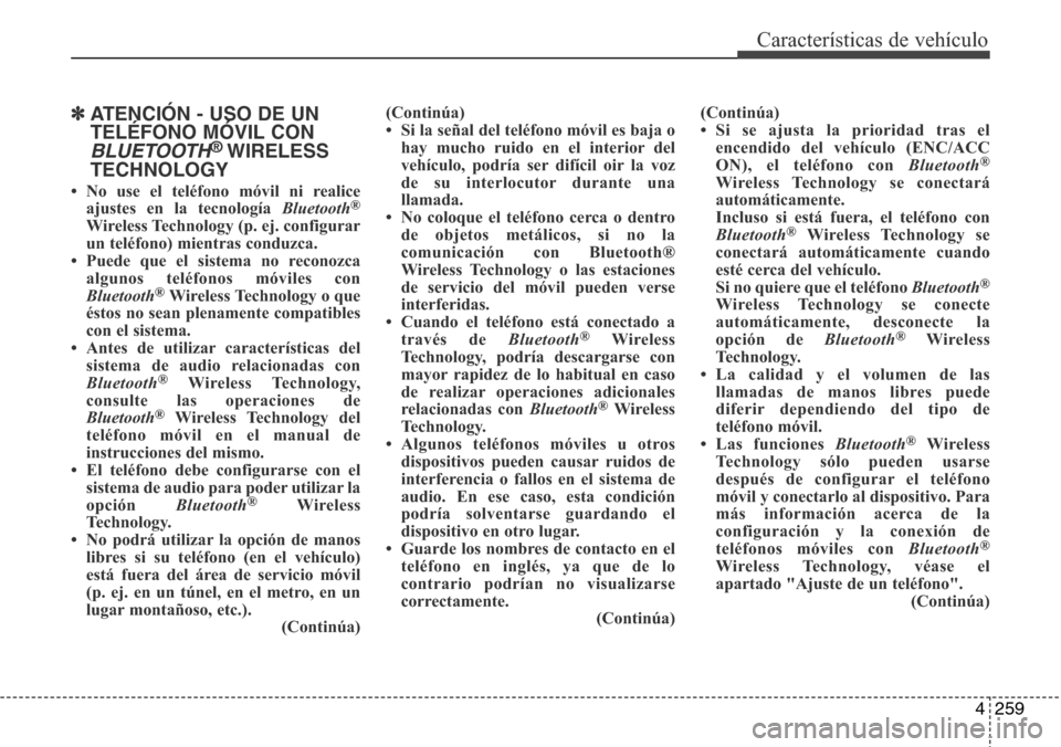 Hyundai Grand Santa Fe 2016 Manual del propietario (in Spanish) 4259
Características de vehículo
✽ATENCIÓN - USO DE UN
TELÉFONO MÓVIL CON
BLUETOOTH®WIRELESS
TECHNOLOGY
• No use el teléfono móvil ni realice
ajustes en la tecnología Bluetooth®
Wireless Hyundai Grand Santa Fe 2016 Manual del propietario (in Spanish) 4259
Características de vehículo
✽ATENCIÓN - USO DE UN
TELÉFONO MÓVIL CON
BLUETOOTH®WIRELESS
TECHNOLOGY
• No use el teléfono móvil ni realice
ajustes en la tecnología Bluetooth®
Wireless