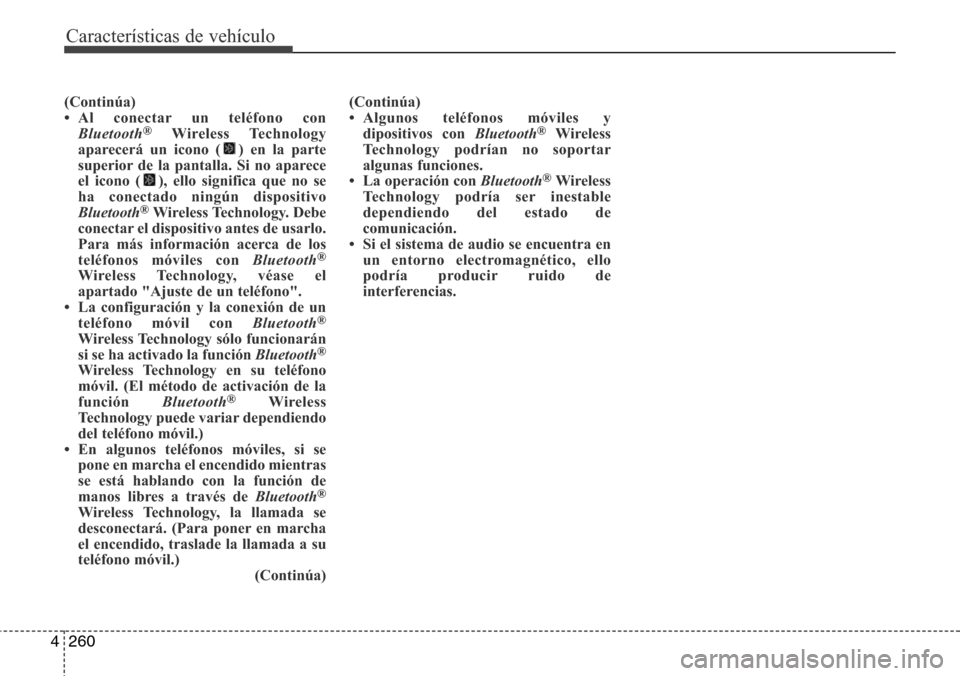 Hyundai Grand Santa Fe 2016 Manual del propietario (in Spanish) Características de vehículo
260 4
(Continúa)
• Al conectar un teléfono con
Bluetooth
®Wireless Technology
aparecerá un icono ( ) en la parte
superior de la pantalla. Si no aparece
el icono ( ) Hyundai Grand Santa Fe 2016 Manual del propietario (in Spanish) Características de vehículo
260 4
(Continúa)
• Al conectar un teléfono con
Bluetooth
®Wireless Technology
aparecerá un icono ( ) en la parte
superior de la pantalla. Si no aparece
el icono ( )