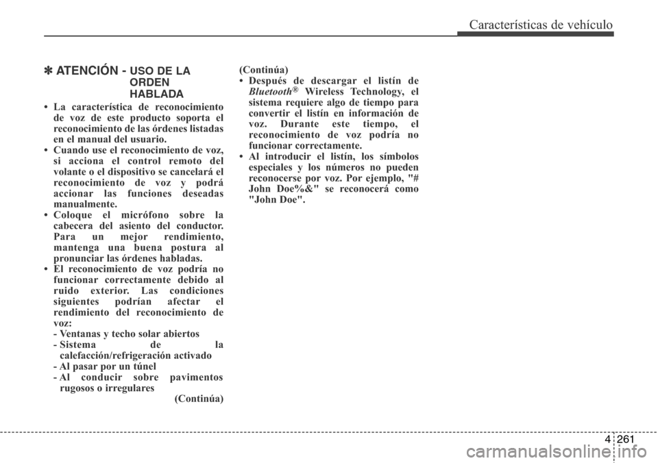 Hyundai Grand Santa Fe 2016 Manual del propietario (in Spanish) 4261
Características de vehículo
✽ATENCIÓN - USO DE LA
ORDEN
HABLADA
• La característica de reconocimiento
de voz de este producto soporta el
reconocimiento de las órdenes listadas
en el manu Hyundai Grand Santa Fe 2016 Manual del propietario (in Spanish) 4261
Características de vehículo
✽ATENCIÓN - USO DE LA
ORDEN
HABLADA
• La característica de reconocimiento
de voz de este producto soporta el
reconocimiento de las órdenes listadas
en el manu
