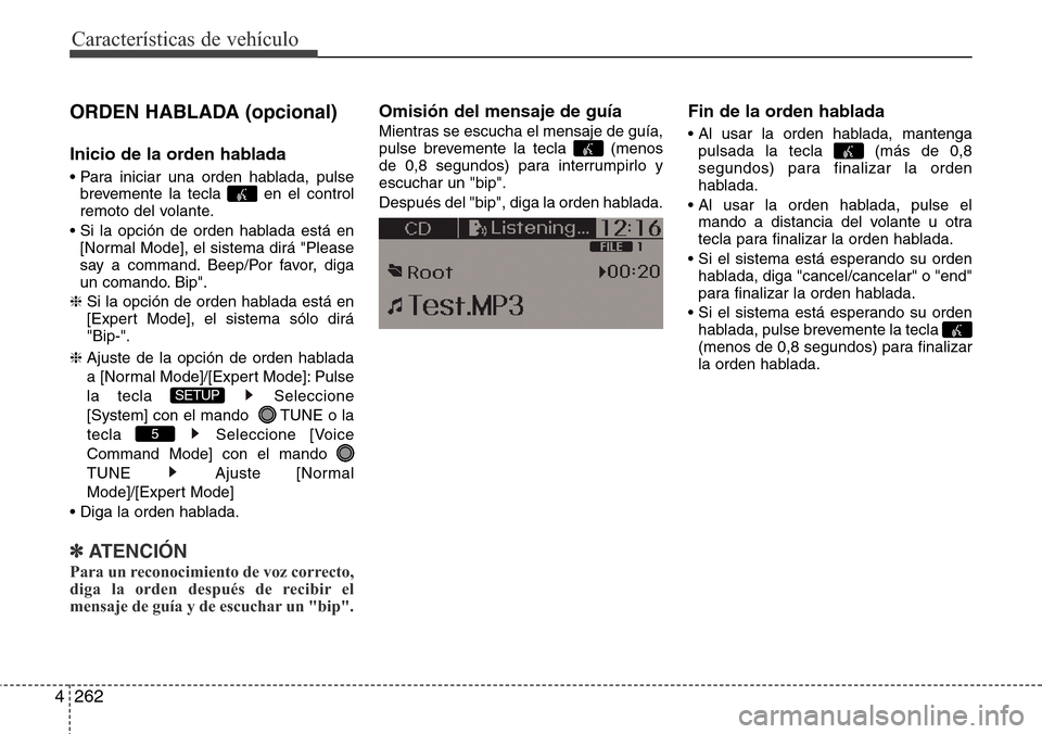 Hyundai Grand Santa Fe 2016 Manual del propietario (in Spanish) Características de vehículo
262 4
ORDEN HABLADA (opcional)
Inicio de la orden hablada
• Para iniciar una orden hablada, pulse
brevemente la tecla en el control
remoto del volante.
• Si la opci Hyundai Grand Santa Fe 2016 Manual del propietario (in Spanish) Características de vehículo
262 4
ORDEN HABLADA (opcional)
Inicio de la orden hablada
• Para iniciar una orden hablada, pulse
brevemente la tecla en el control
remoto del volante.
• Si la opci