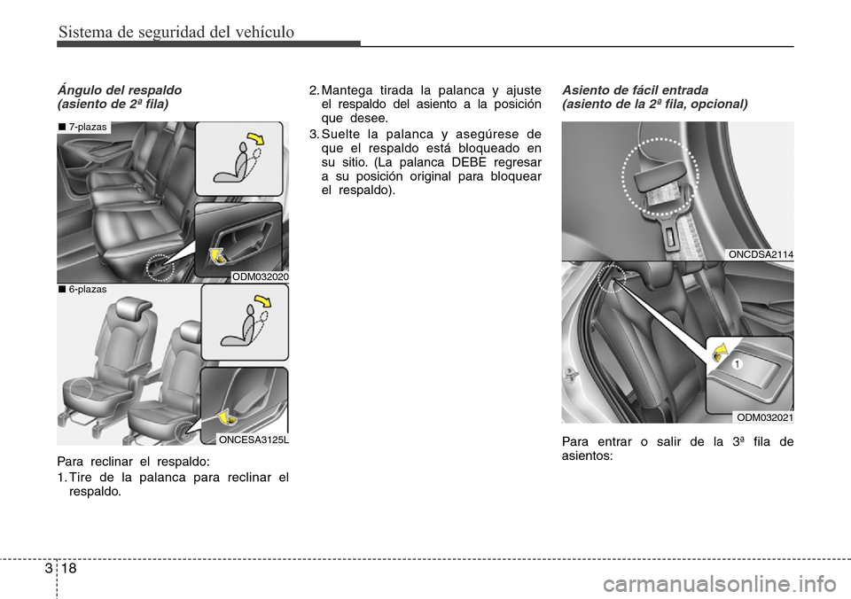 Hyundai Grand Santa Fe 2016  Manual del propietario (in Spanish) Sistema de seguridad del vehículo
18 3
Ángulo del respaldo
(asiento de 2ª fila)
Para reclinar el respaldo:
1. Tire de la palanca para reclinar el
respaldo.2. Mantega tirada la palanca y ajuste
el r