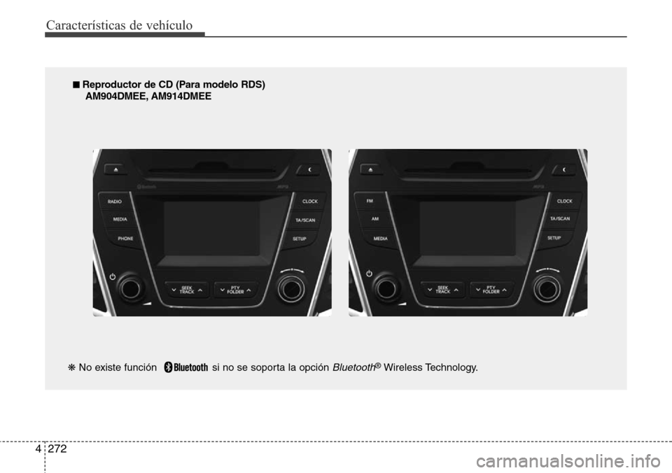 Hyundai Grand Santa Fe 2016 Manual del propietario (in Spanish) Características de vehículo
272 4
■ Reproductor de CD (Para modelo RDS)
AM904DMEE, AM914DMEE
❋No existe función si no se soporta la opción
Bluetooth®Wireless Technology. Hyundai Grand Santa Fe 2016 Manual del propietario (in Spanish) Características de vehículo
272 4
■ Reproductor de CD (Para modelo RDS)
AM904DMEE, AM914DMEE
❋No existe función si no se soporta la opción
Bluetooth®Wireless Technology.