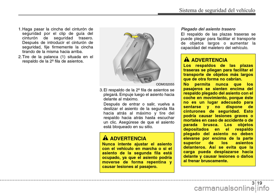 Hyundai Grand Santa Fe 2016  Manual del propietario (in Spanish) 319
Sistema de seguridad del vehículo
1. Haga pasar la cincha del cinturón de
seguridad por el clip de guía del
cinturón de seguridad trasero.
Después de introducir el cinturón de
seguridad, fij