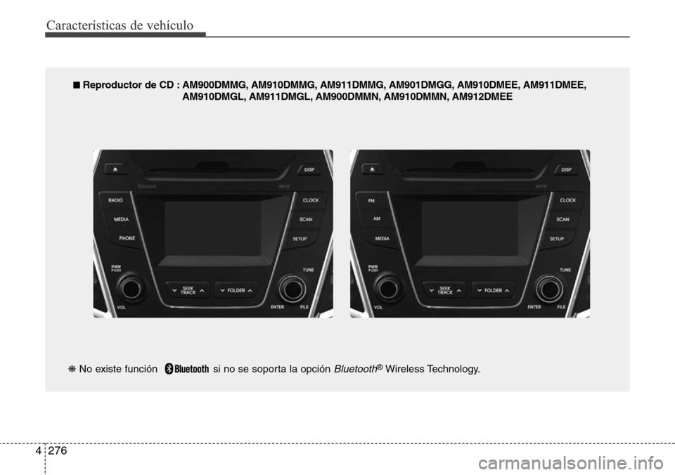 Hyundai Grand Santa Fe 2016 Manual del propietario (in Spanish) Características de vehículo
276 4
■ Reproductor de CD : AM900DMMG, AM910DMMG, AM911DMMG, AM901DMGG, AM910DMEE, AM911DMEE,
AM910DMGL, AM911DMGL, AM900DMMN, AM910DMMN, AM912DMEE
❋No existe funció Hyundai Grand Santa Fe 2016 Manual del propietario (in Spanish) Características de vehículo
276 4
■ Reproductor de CD : AM900DMMG, AM910DMMG, AM911DMMG, AM901DMGG, AM910DMEE, AM911DMEE,
AM910DMGL, AM911DMGL, AM900DMMN, AM910DMMN, AM912DMEE
❋No existe funció