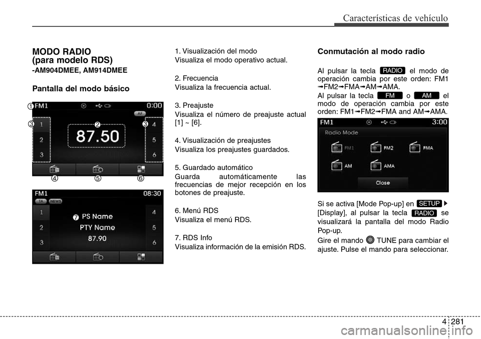 Hyundai Grand Santa Fe 2016 Manual del propietario (in Spanish) 4281
Características de vehículo
MODO RADIO
(para modelo RDS)
-AM904DMEE, AM914DMEE
Pantalla del modo básico
1. Visualización del modo
Visualiza el modo operativo actual.
2. Frecuencia
Visualiza Hyundai Grand Santa Fe 2016 Manual del propietario (in Spanish) 4281
Características de vehículo
MODO RADIO
(para modelo RDS)
-AM904DMEE, AM914DMEE
Pantalla del modo básico
1. Visualización del modo
Visualiza el modo operativo actual.
2. Frecuencia
Visualiza