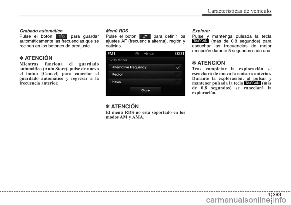 Hyundai Grand Santa Fe 2016 Manual del propietario (in Spanish) 4283
Características de vehículo
Grabado automático
Pulse el botón para guardar
automáticamente las frecuencias que se
reciben en los botones de preajuste.
✽ATENCIÓN
Mientras funciona el gua Hyundai Grand Santa Fe 2016 Manual del propietario (in Spanish) 4283
Características de vehículo
Grabado automático
Pulse el botón para guardar
automáticamente las frecuencias que se
reciben en los botones de preajuste.
✽ATENCIÓN
Mientras funciona el gua