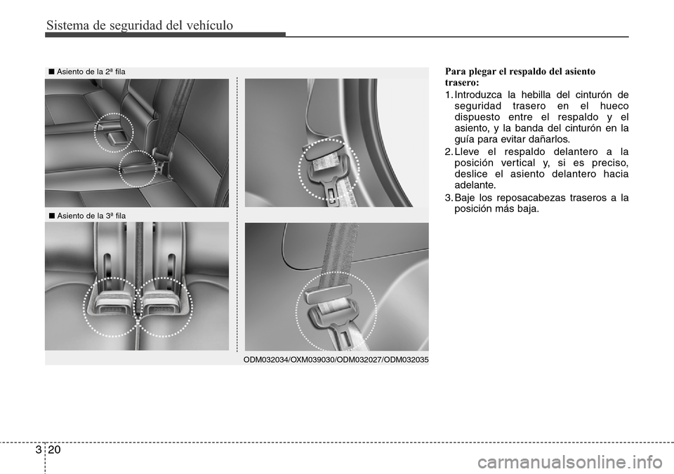 Hyundai Grand Santa Fe 2016  Manual del propietario (in Spanish) Sistema de seguridad del vehículo
20 3
Para plegar el respaldo del asiento
trasero:
1. Introduzca la hebilla del cinturón de
seguridad trasero en el hueco
dispuesto entre el respaldo y el
asiento, y