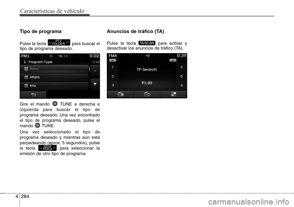 Hyundai Grand Santa Fe 2016 Manual del propietario (in Spanish) Características de vehículo
284 4
Tipo de programa
Pulse la tecla para buscar el
tipo de programa deseado.
Gire el mando TUNE a derecha e
izquierda para buscar el tipo de
programa deseado. Una vez Hyundai Grand Santa Fe 2016 Manual del propietario (in Spanish) Características de vehículo
284 4
Tipo de programa
Pulse la tecla para buscar el
tipo de programa deseado.
Gire el mando TUNE a derecha e
izquierda para buscar el tipo de
programa deseado. Una vez