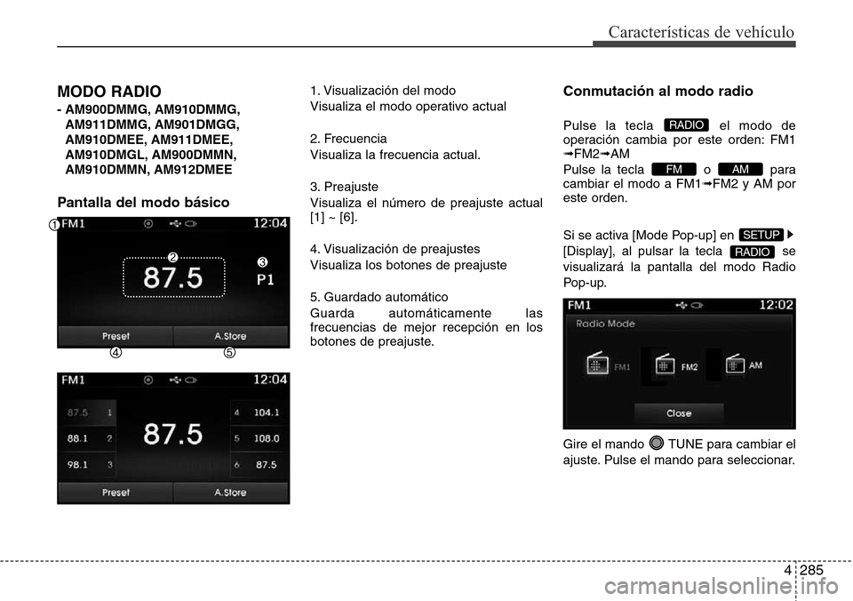 Hyundai Grand Santa Fe 2016 Manual del propietario (in Spanish) 4285
Características de vehículo
MODO RADIO
- AM900DMMG, AM910DMMG,
AM911DMMG, AM901DMGG,
AM910DMEE, AM911DMEE,
AM910DMGL, AM900DMMN,
AM910DMMN, AM912DMEE
Pantalla del modo básico
1. Visualizació Hyundai Grand Santa Fe 2016 Manual del propietario (in Spanish) 4285
Características de vehículo
MODO RADIO
- AM900DMMG, AM910DMMG,
AM911DMMG, AM901DMGG,
AM910DMEE, AM911DMEE,
AM910DMGL, AM900DMMN,
AM910DMMN, AM912DMEE
Pantalla del modo básico
1. Visualizació