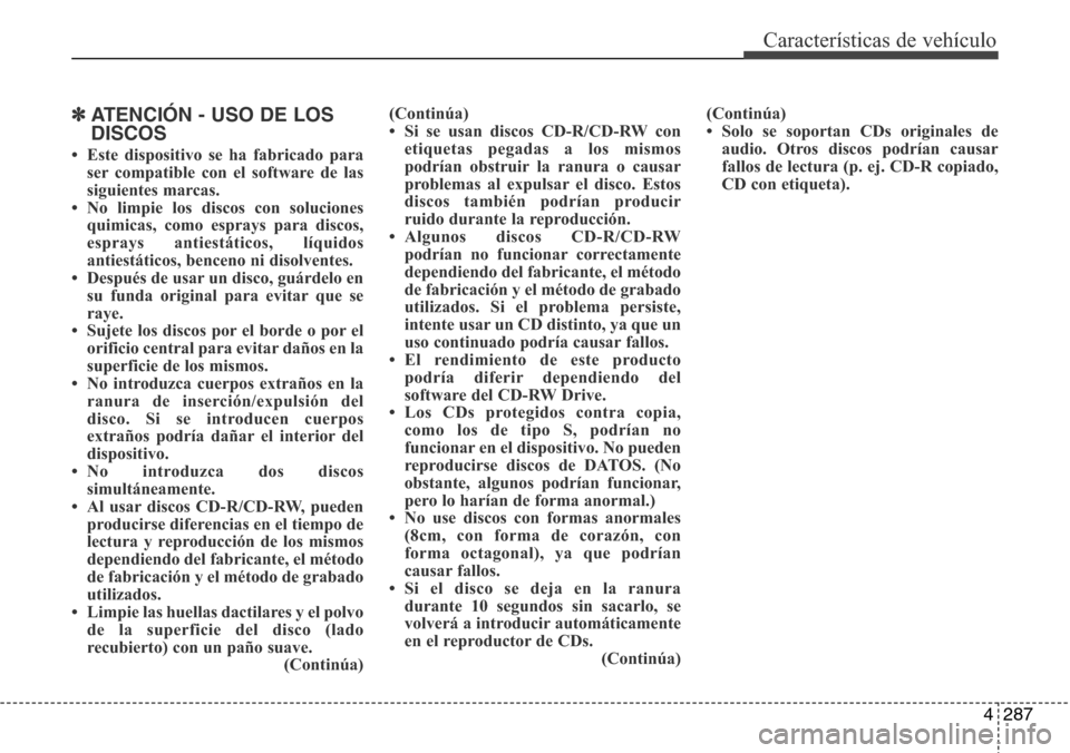 Hyundai Grand Santa Fe 2016 Manual del propietario (in Spanish) 4287
Características de vehículo
✽ATENCIÓN - USO DE LOS
DISCOS
• Este dispositivo se ha fabricado para
ser compatible con el software de las
siguientes marcas.
• No limpie los discos con solu Hyundai Grand Santa Fe 2016 Manual del propietario (in Spanish) 4287
Características de vehículo
✽ATENCIÓN - USO DE LOS
DISCOS
• Este dispositivo se ha fabricado para
ser compatible con el software de las
siguientes marcas.
• No limpie los discos con solu