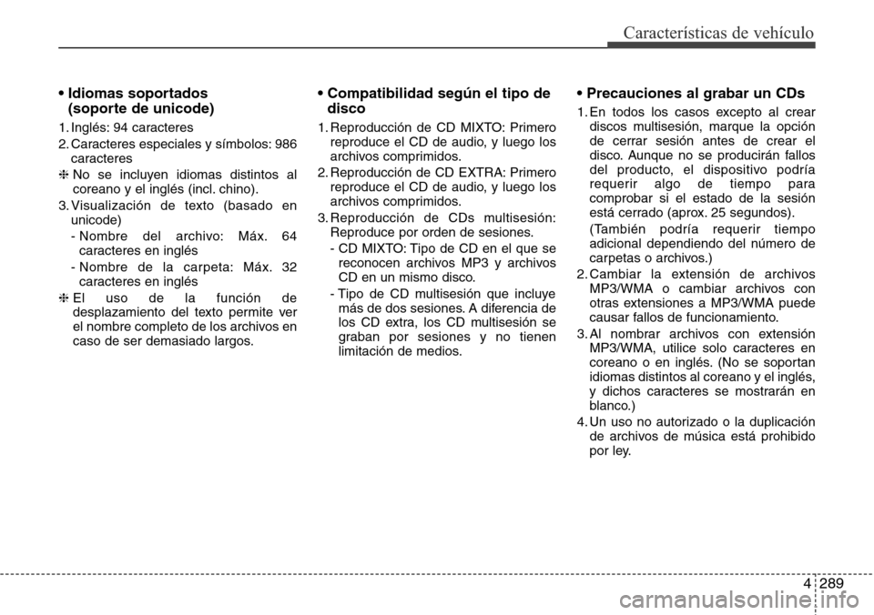 Hyundai Grand Santa Fe 2016 Manual del propietario (in Spanish) 4289
Características de vehículo
• Idiomas soportados
(soporte de unicode)
1. Inglés: 94 caracteres
2. Caracteres especiales y símbolos: 986
caracteres
❈ No se incluyen idiomas distintos al
c Hyundai Grand Santa Fe 2016 Manual del propietario (in Spanish) 4289
Características de vehículo
• Idiomas soportados
(soporte de unicode)
1. Inglés: 94 caracteres
2. Caracteres especiales y símbolos: 986
caracteres
❈ No se incluyen idiomas distintos al
c