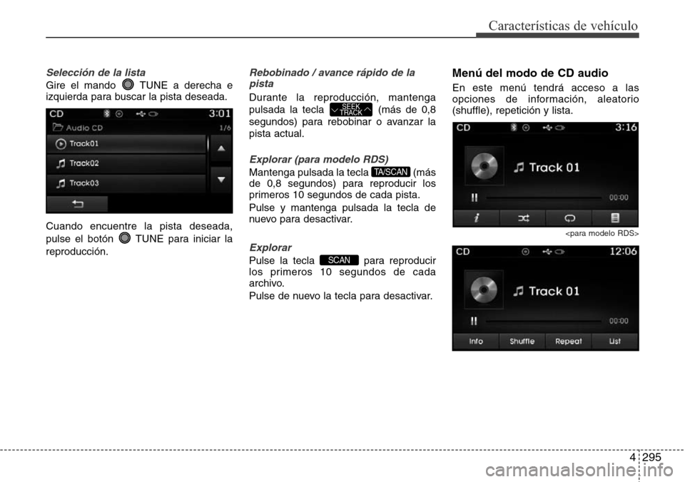 Hyundai Grand Santa Fe 2016 Manual del propietario (in Spanish) 4295
Características de vehículo
Selección de la lista
Gire el mando TUNE a derecha e
izquierda para buscar la pista deseada.
Cuando encuentre la pista deseada,
pulse el botón TUNE para iniciar Hyundai Grand Santa Fe 2016 Manual del propietario (in Spanish) 4295
Características de vehículo
Selección de la lista
Gire el mando TUNE a derecha e
izquierda para buscar la pista deseada.
Cuando encuentre la pista deseada,
pulse el botón TUNE para iniciar