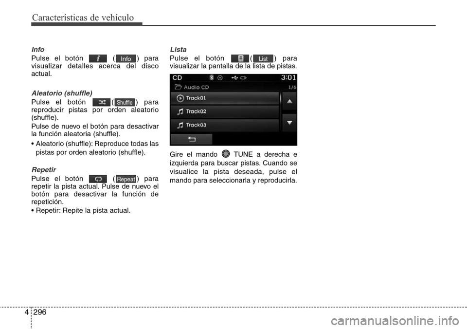 Hyundai Grand Santa Fe 2016 Manual del propietario (in Spanish) Características de vehículo
296 4
Info
Pulse el botón ( ) para
visualizar detalles acerca del disco
actual.
Aleatorio (shuffle)
Pulse el botón ( ) para
reproducir pistas por orden aleatorio
(shu Hyundai Grand Santa Fe 2016 Manual del propietario (in Spanish) Características de vehículo
296 4
Info
Pulse el botón ( ) para
visualizar detalles acerca del disco
actual.
Aleatorio (shuffle)
Pulse el botón ( ) para
reproducir pistas por orden aleatorio
(shu