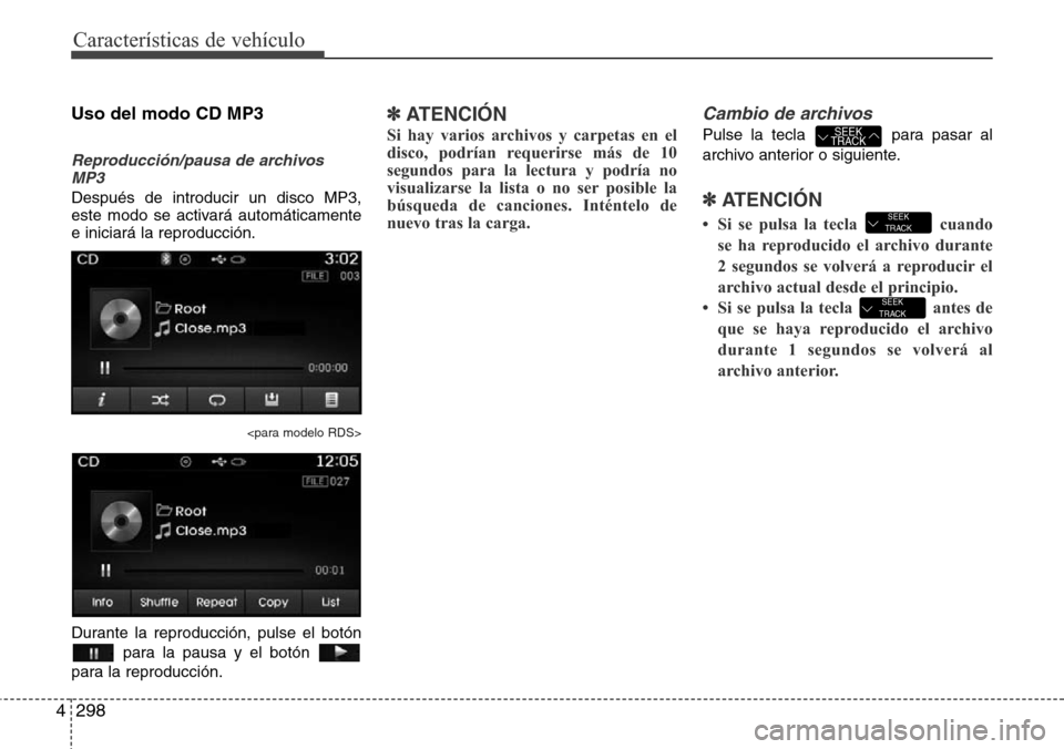 Hyundai Grand Santa Fe 2016 Manual del propietario (in Spanish) Características de vehículo
298 4
Uso del modo CD MP3
Reproducción/pausa de archivos
MP3
Después de introducir un disco MP3,
este modo se activará automáticamente
e iniciará la reproducción.
< Hyundai Grand Santa Fe 2016 Manual del propietario (in Spanish) Características de vehículo
298 4
Uso del modo CD MP3
Reproducción/pausa de archivos
MP3
Después de introducir un disco MP3,
este modo se activará automáticamente
e iniciará la reproducción.
<