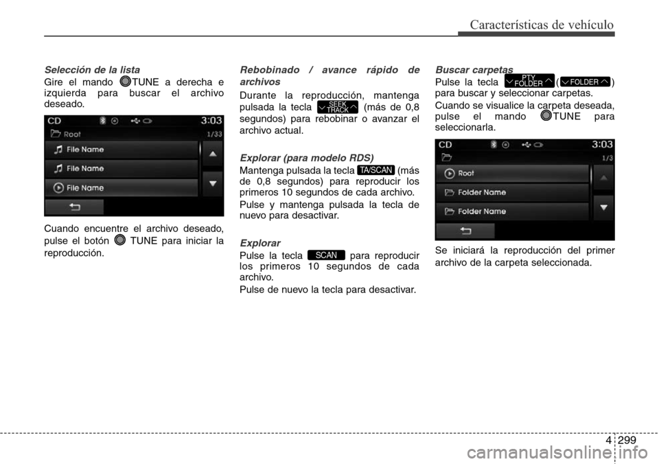 Hyundai Grand Santa Fe 2016 Manual del propietario (in Spanish) 4299
Características de vehículo
Selección de la lista
Gire el mando TUNE a derecha e
izquierda para buscar el archivo
deseado.
Cuando encuentre el archivo deseado,
pulse el botón TUNE para inic Hyundai Grand Santa Fe 2016 Manual del propietario (in Spanish) 4299
Características de vehículo
Selección de la lista
Gire el mando TUNE a derecha e
izquierda para buscar el archivo
deseado.
Cuando encuentre el archivo deseado,
pulse el botón TUNE para inic